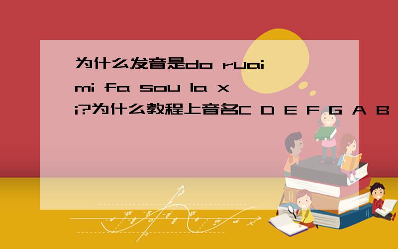 为什么发音是do ruai mi fa sou la xi?为什么教程上音名C D E F G A B 对应（do ru