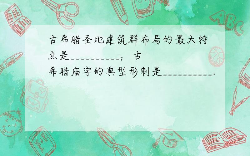 古希腊圣地建筑群布局的最大特点是__________；古希腊庙宇的典型形制是__________.