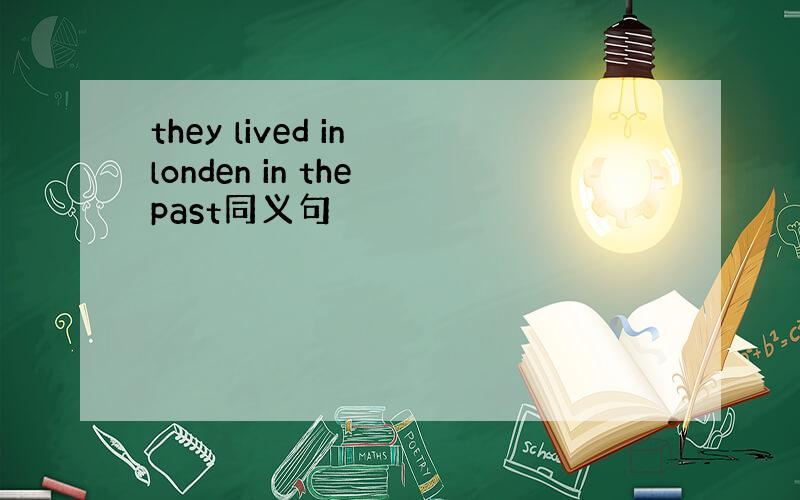 they lived in londen in the past同义句