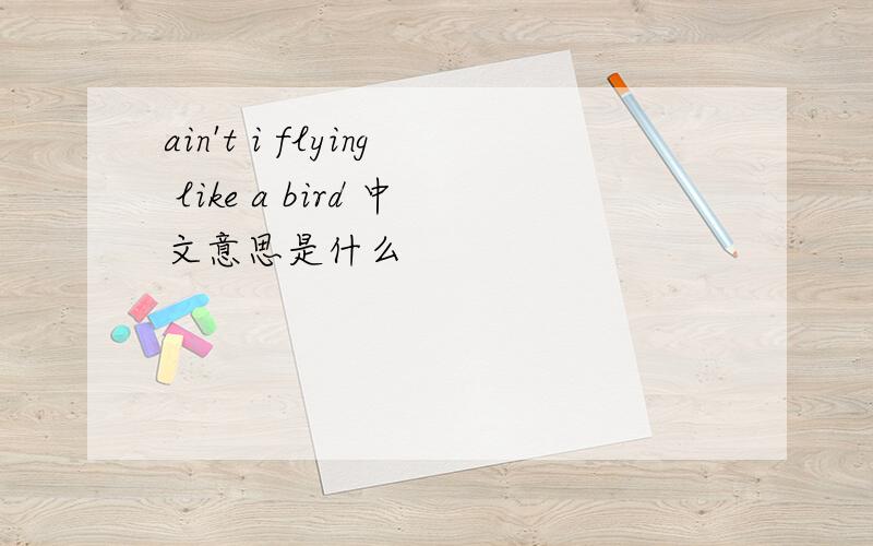 ain't i flying like a bird 中文意思是什么