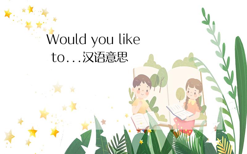 Would you like to...汉语意思