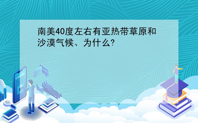 南美40度左右有亚热带草原和沙漠气候、为什么?