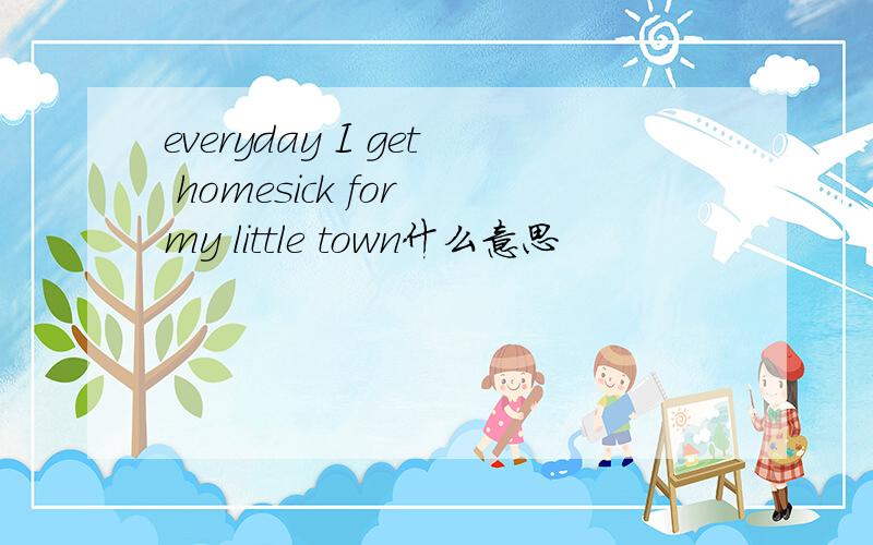 everyday I get homesick for my little town什么意思