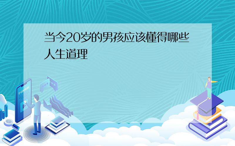 当今20岁的男孩应该懂得哪些人生道理