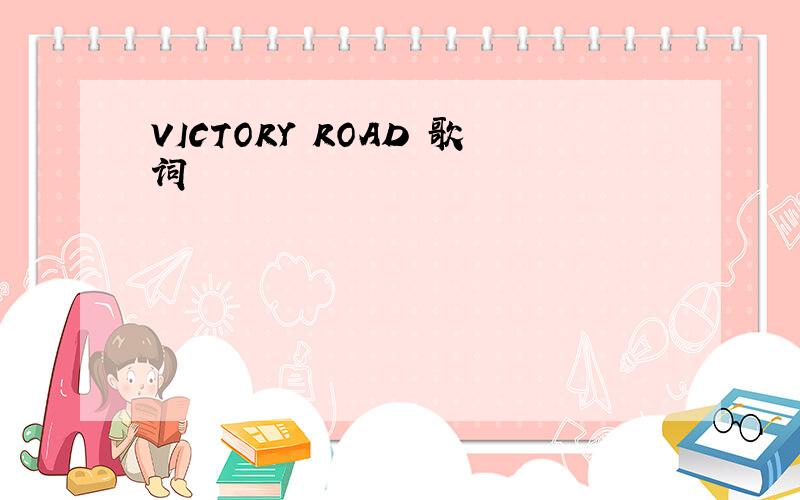 VICTORY ROAD 歌词