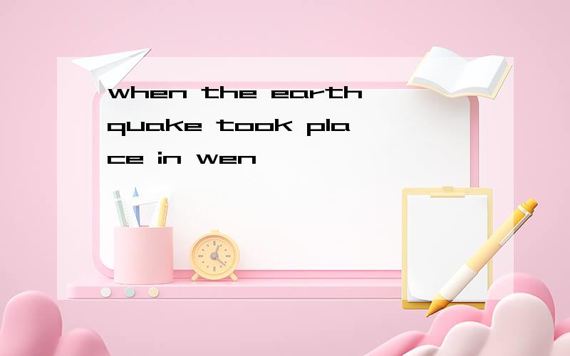 when the earthquake took place in wen