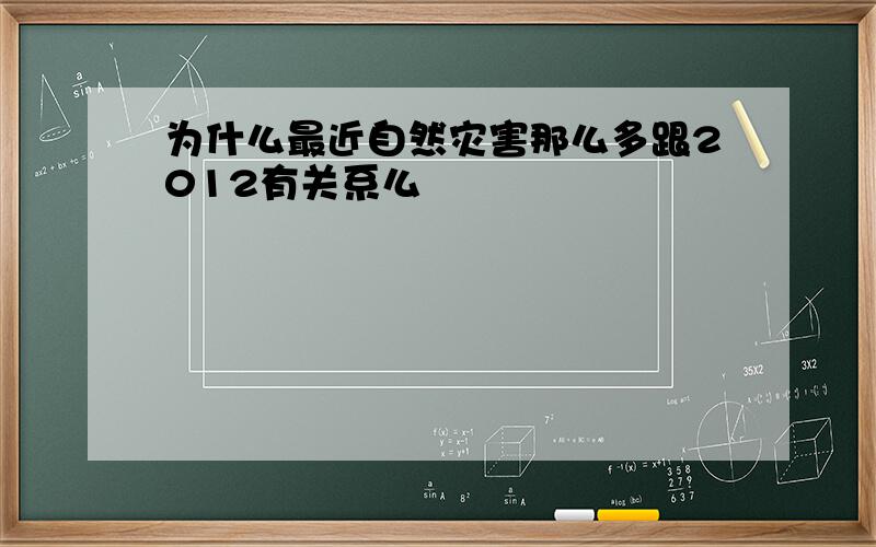 为什么最近自然灾害那么多跟2012有关系么