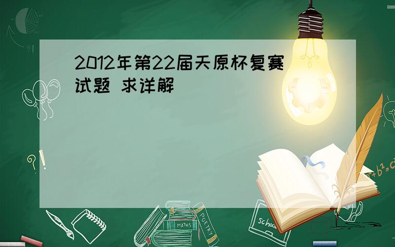 2012年第22届天原杯复赛试题 求详解