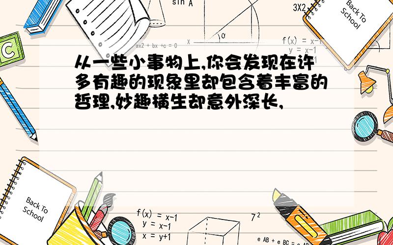 从一些小事物上,你会发现在许多有趣的现象里却包含着丰富的哲理,妙趣横生却意外深长,