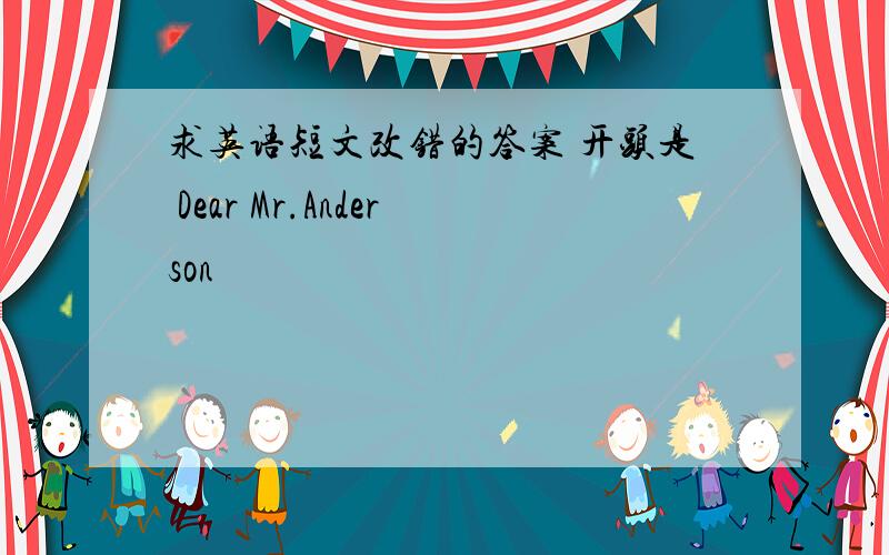 求英语短文改错的答案 开头是 Dear Mr.Anderson