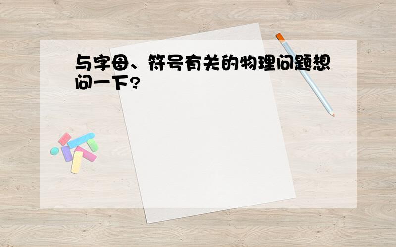 与字母、符号有关的物理问题想问一下?