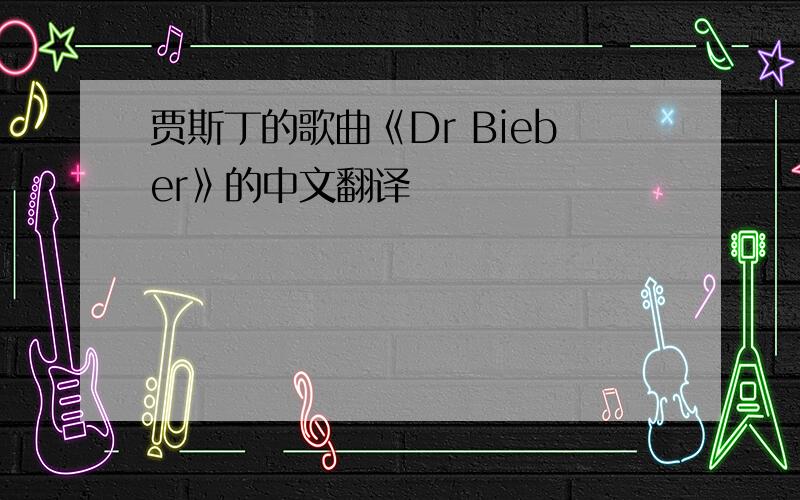 贾斯丁的歌曲《Dr Bieber》的中文翻译