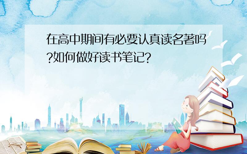 在高中期间有必要认真读名著吗?如何做好读书笔记?