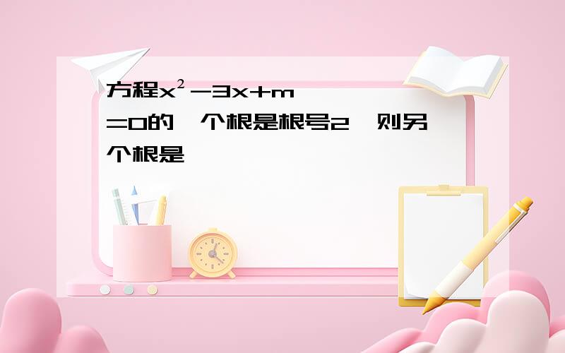 方程x²-3x+m=0的一个根是根号2,则另一个根是