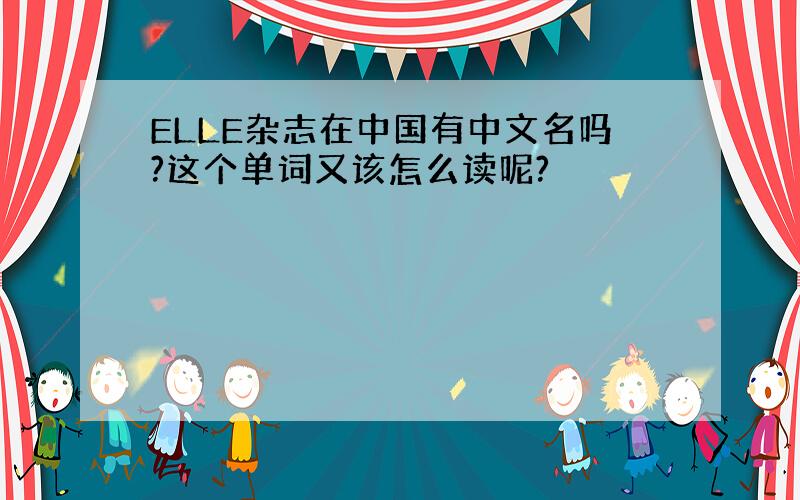 ELLE杂志在中国有中文名吗?这个单词又该怎么读呢?