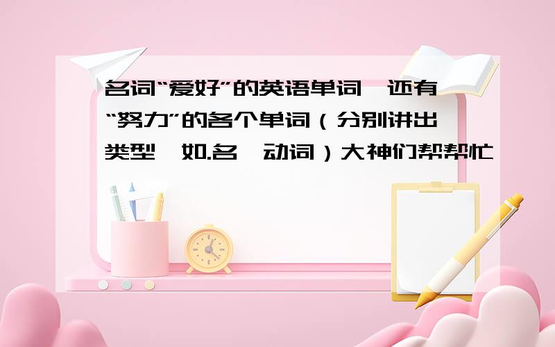 名词“爱好”的英语单词,还有“努力”的各个单词（分别讲出类型、如.名、动词）大神们帮帮忙