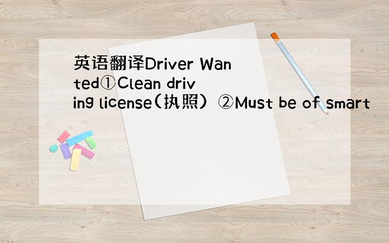 英语翻译Driver Wanted①Clean driving license(执照）②Must be of smart