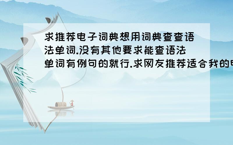 求推荐电子词典想用词典查查语法单词.没有其他要求能查语法单词有例句的就行.求网友推荐适合我的电子词典