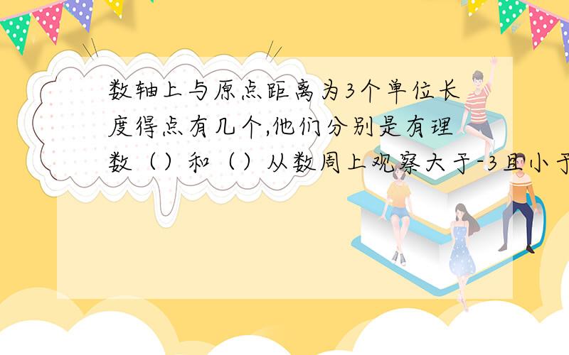 数轴上与原点距离为3个单位长度得点有几个,他们分别是有理数（）和（）从数周上观察大于-3且小于2的整数