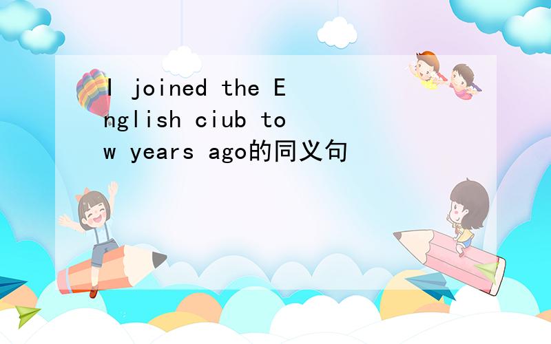 I joined the English ciub tow years ago的同义句