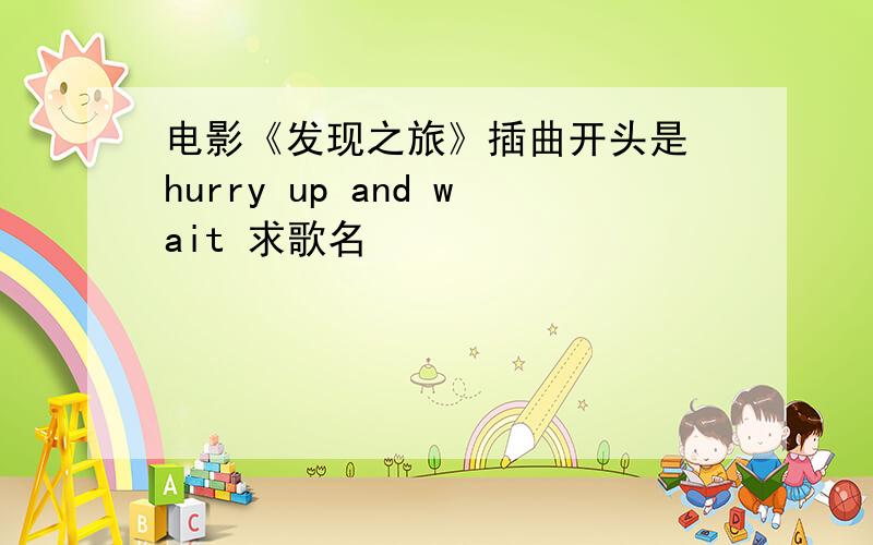 电影《发现之旅》插曲开头是 hurry up and wait 求歌名