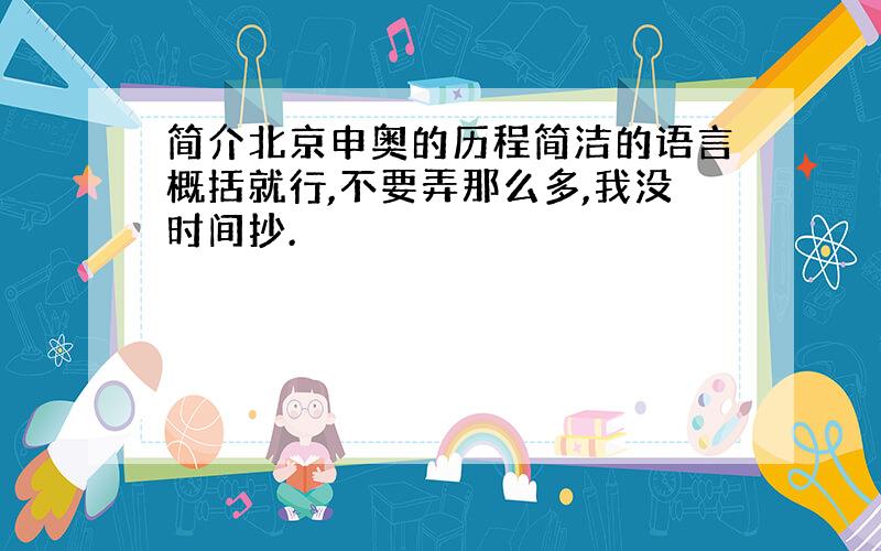 简介北京申奥的历程简洁的语言概括就行,不要弄那么多,我没时间抄.