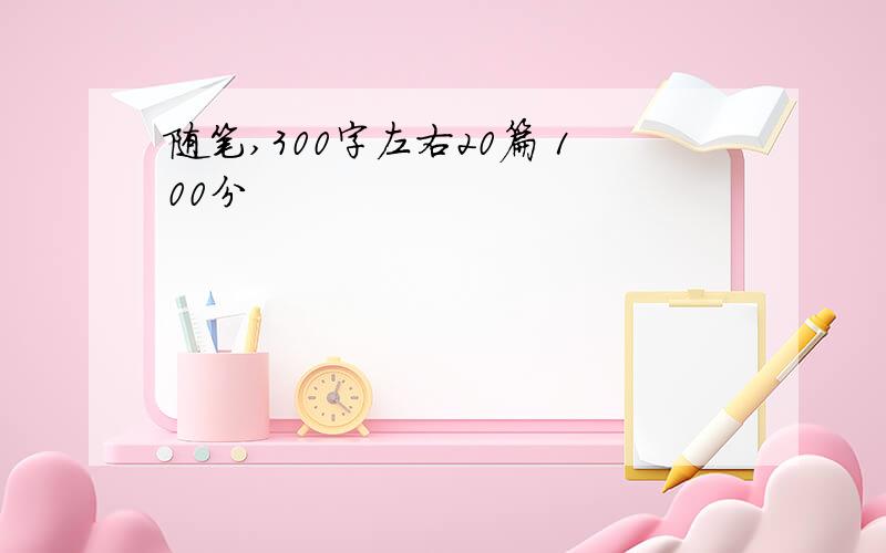 随笔,300字左右20篇 100分