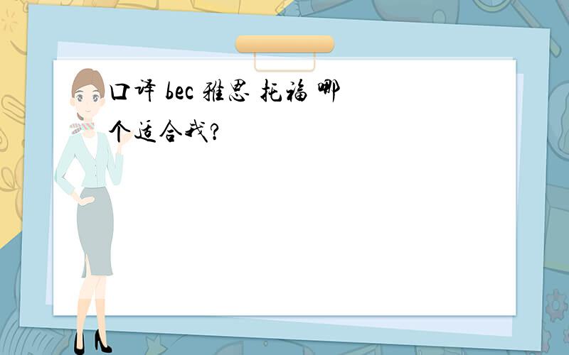 口译 bec 雅思 托福 哪个适合我?