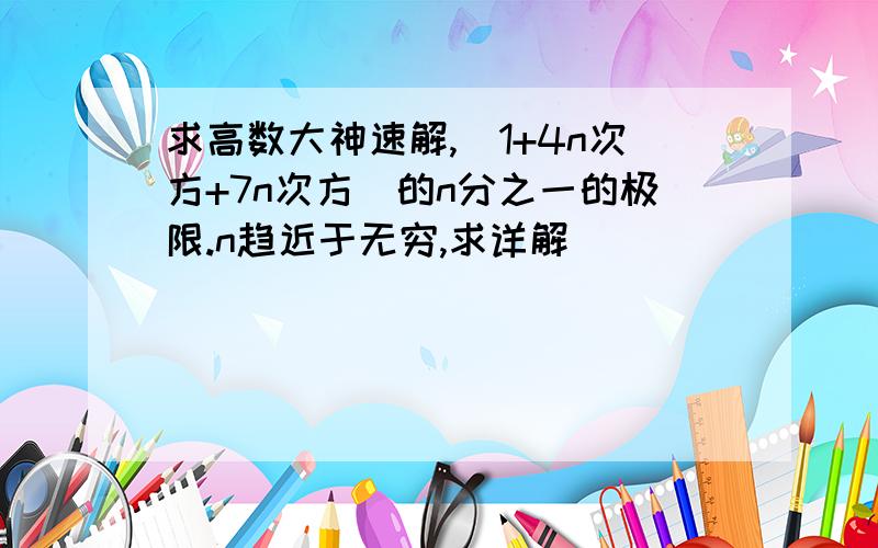 求高数大神速解,（1+4n次方+7n次方）的n分之一的极限.n趋近于无穷,求详解