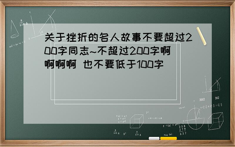 关于挫折的名人故事不要超过200字同志~不超过200字啊啊啊啊 也不要低于100字