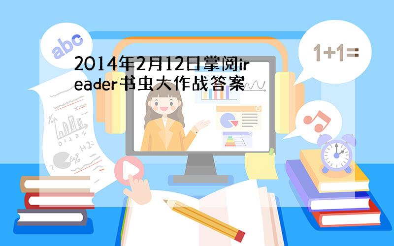 2014年2月12日掌阅ireader书虫大作战答案