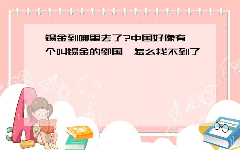 锡金到哪里去了?中国好像有一个叫锡金的邻国,怎么找不到了