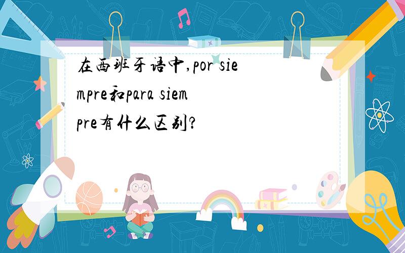 在西班牙语中,por siempre和para siempre有什么区别?