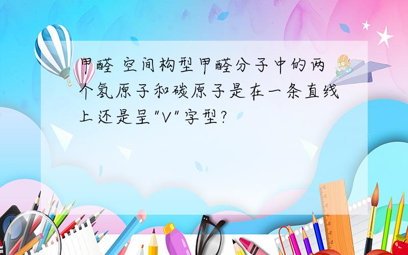 甲醛 空间构型甲醛分子中的两个氢原子和碳原子是在一条直线上还是呈