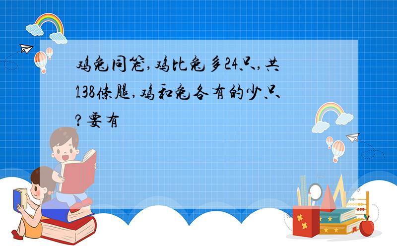 鸡兔同笼,鸡比兔多24只,共138条腿,鸡和兔各有的少只?要有