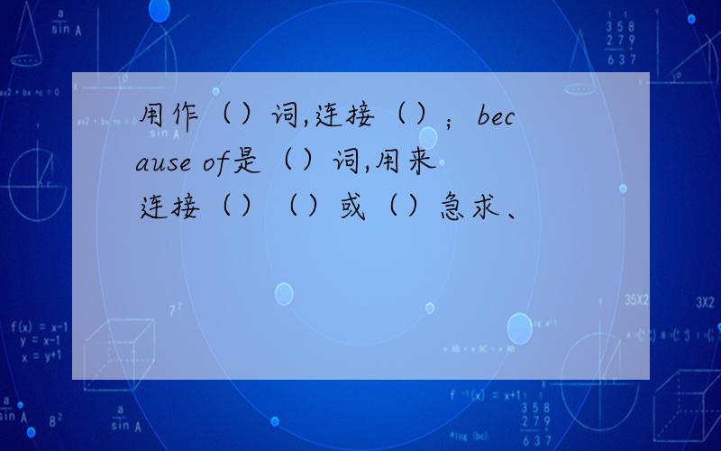 用作（）词,连接（）；because of是（）词,用来连接（）（）或（）急求、