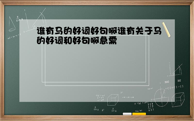 谁有马的好词好句啊谁有关于马的好词和好句啊急需