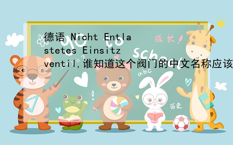 德语 Nicht Entlastetes Einsitzventil,谁知道这个阀门的中文名称应该是什么?