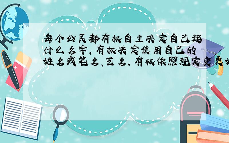 每个公民都有权自主决定自己起什么名字,有权决定使用自己的姓名或笔名、艺名,有权依照规定变更姓名.一句错在哪?