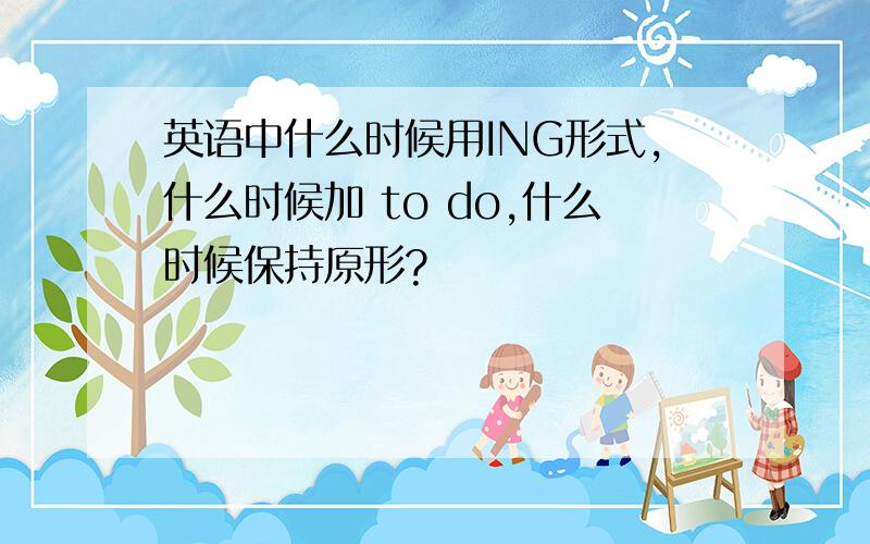 英语中什么时候用ING形式,什么时候加 to do,什么时候保持原形?