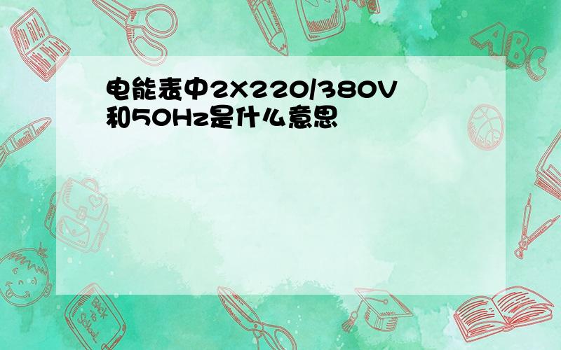 电能表中2X220/380V和50Hz是什么意思