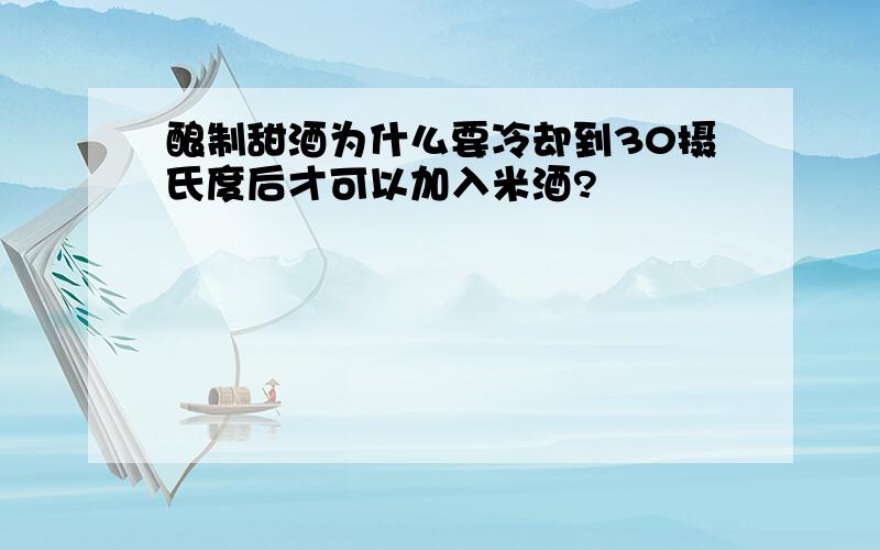 酿制甜酒为什么要冷却到30摄氏度后才可以加入米酒?