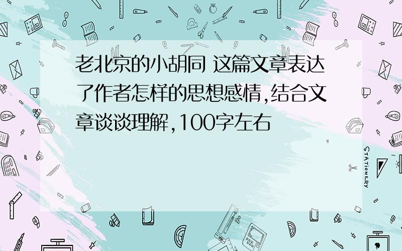 老北京的小胡同 这篇文章表达了作者怎样的思想感情,结合文章谈谈理解,100字左右