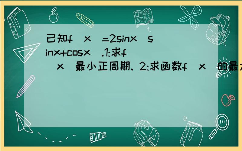 已知f(x)=2sinx(sinx+cosx).1:求f(x)最小正周期. 2:求函数f(x)的最大值及此时x的值的集合