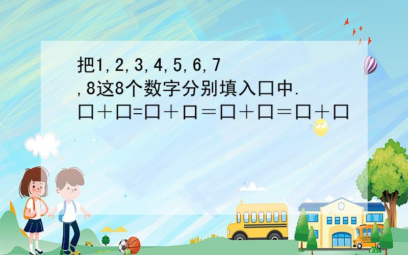 把1,2,3,4,5,6,7,8这8个数字分别填入囗中.囗＋囗=囗＋口＝囗＋囗＝囗＋囗