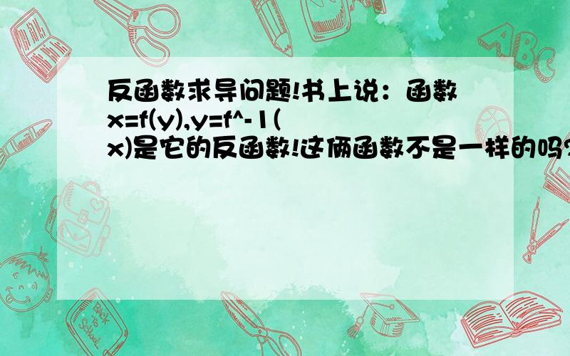 反函数求导问题!书上说：函数x=f(y),y=f^-1(x)是它的反函数!这俩函数不是一样的吗?