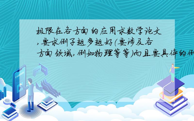 极限在各方面的应用求数学论文,要求例子越多越好（要涉及各方面领域,例如物理等等）而且要具体的例子,例子也要表明出自哪本书