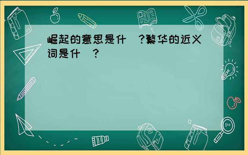 崛起的意思是什麼?繁华的近义词是什麼?