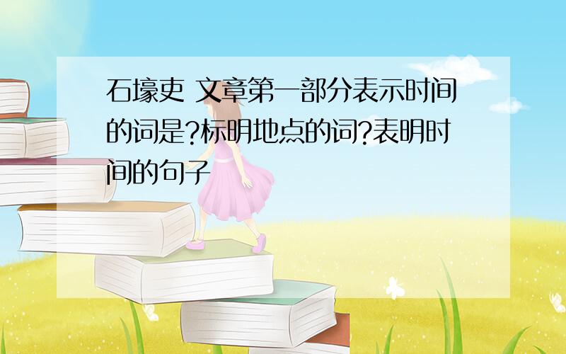 石壕吏 文章第一部分表示时间的词是?标明地点的词?表明时间的句子