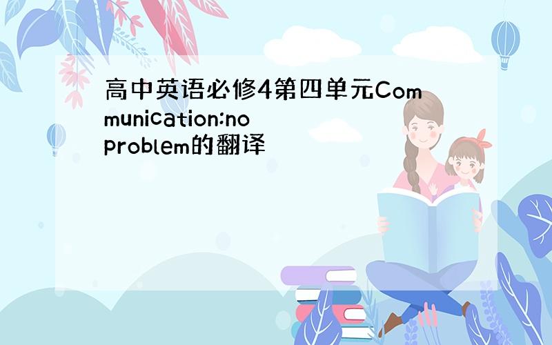 高中英语必修4第四单元Communication:no problem的翻译